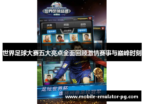 世界足球大赛五大亮点全面回顾激情赛事与巅峰时刻 世界足球大赛五大亮点全面回顾激情赛事与巅峰时刻