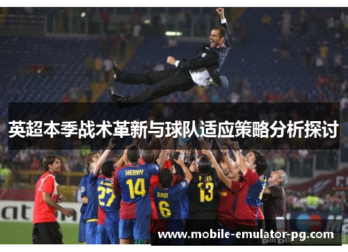 英超本季战术革新与球队适应策略分析探讨