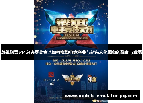 英雄联盟S14总决赛奖金池如何推动电竞产业与新兴文化现象的融合与发展 英雄联盟S14总决赛奖金池如何推动电竞产业与新兴文化现象的融合与发展
