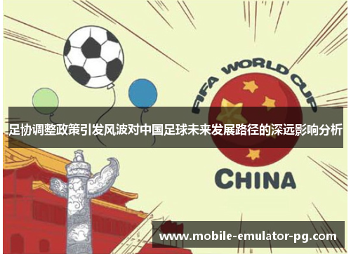 足协调整政策引发风波对中国足球未来发展路径的深远影响分析 足协调整政策引发风波对中国足球未来发展路径的深远影响分析