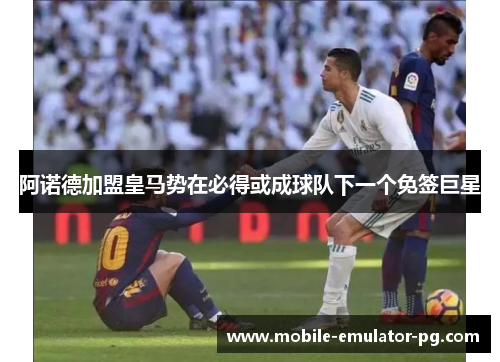 阿诺德加盟皇马势在必得或成球队下一个免签巨星 阿诺德加盟皇马势在必得或成球队下一个免签巨星