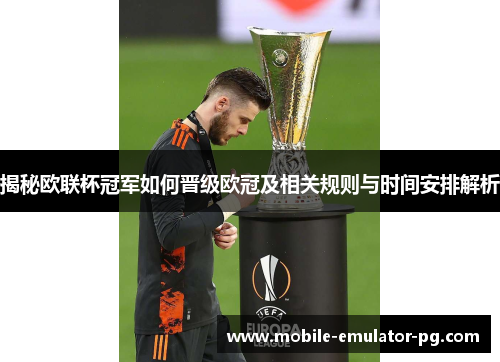 揭秘欧联杯冠军如何晋级欧冠及相关规则与时间安排解析 揭秘欧联杯冠军如何晋级欧冠及相关规则与时间安排解析