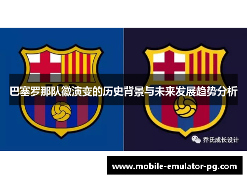 巴塞罗那队徽演变的历史背景与未来发展趋势分析 巴塞罗那队徽演变的历史背景与未来发展趋势分析