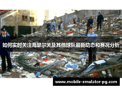 如何实时关注海瑟尔关及其他球队最新动态和赛况分析 如何实时关注海瑟尔关及其他球队最新动态和赛况分析